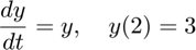 $$\frac{dy}{dt}=y,\quad y(2)=3$$