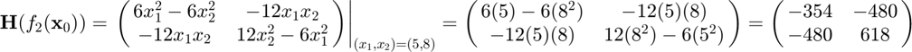 $$\mathbf{H}(f_{2}(\mathbf{x}_{0}))=\left.\pmatrix{6x_{1}^{2}-6x_{2}^{2}
& -12x_{1}x_{2} \cr -12x_{1}x_{2} & 12x_{2}^{2}-6x_{1}^{2}}\right|_
{(x_{1},x_{2})=(5,8)}=\pmatrix{6(5)-6(8^{2}) & -12(5)(8) \cr -12(5)(8) &
12(8^{2})-6(5^{2})}=\pmatrix{-354 & -480 \cr -480 & 618}$$